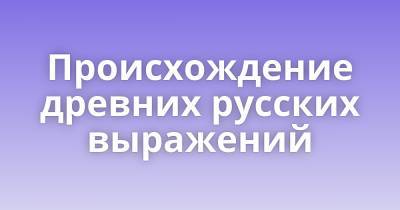 Происхождение древних русских выражений - porosenka.net