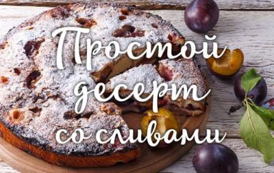 Печем сливовый пирог на кефире: рецепт десерта, который понравится всей семье - hochu.ua