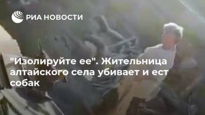 “Изолируйте ее”. Жительница алтайского села убивает и ест собак - mur.tv - Москва - Алтайский край - Рубцовск