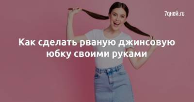 Как сделать рваную джинсовую юбку своими руками - 7days.ru
