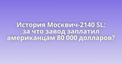 История Москвич-2140 SL: за что завод заплатил американцам 80 000 долларов? - porosenka.net