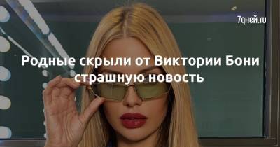 Викторий Бони - Родные скрыли от Виктории Бони страшную новость - 7days.ru