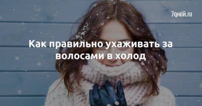 Как правильно ухаживать за волосами в холод - 7days.ru