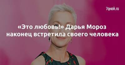 Дарья Мороз - Ольга Тупоногова-Волкова - «Это любовь!» Дарья Мороз наконец встретила своего человека - 7days.ru