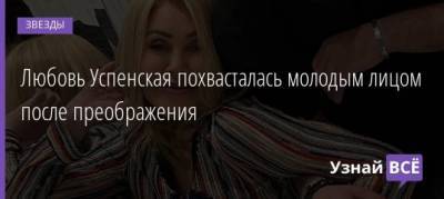 Любовь Успенская похвасталась молодым лицом после преображения - uznayvse.ru