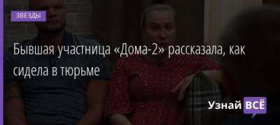 Анастасия Дашко - Бывшая участница «Дома-2» рассказала, как сидела в тюрьме - uznayvse.ru