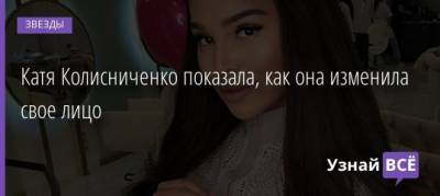 Екатерина Колисниченко - Катя Колисниченко показала, как она изменила свое лицо - uznayvse.ru