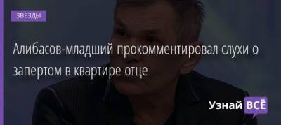 Алибасов-младший прокомментировал слухи о запертом в квартире отце - uznayvse.ru