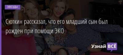 Пэрис Хилтон - Валерий Сюткин - Сюткин рассказал, что его младший сын был рожден при помощи ЭКО - uznayvse.ru