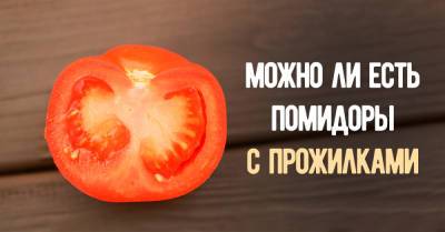Почему у покупных помидоров часто бывают жесткие белые прожилки и можно ли есть такие плоды - takprosto.cc