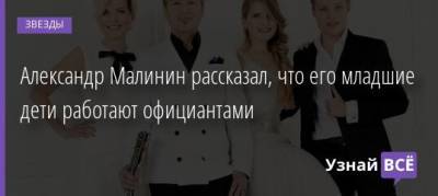 Эмма Малинина - Александр Малинин - Александр Малинин рассказал, что его младшие дети работают официантами - uznayvse.ru - Лондон