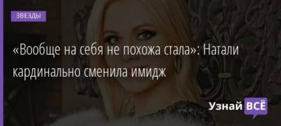 «Вообще на себя не похожа стала»: Натали кардинально сменила имидж - uznayvse.ru
