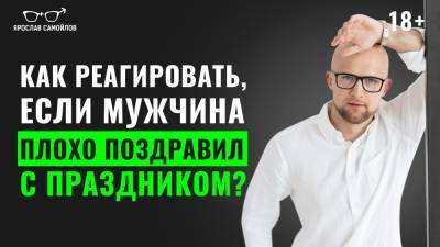 Как реагировать, если мужчина плохо поздравил с праздником - yaroslav-samoylov.com