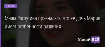 Мария Захарова - Мария Распутина - Маша Распутина призналась, что ее дочь Мария имеет особенности развития - uznayvse.ru