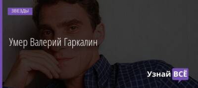 Валерий Гаркалин - Умер Валерий Гаркалин - uznayvse.ru