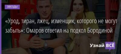 «Урод, тиран, лжец, изменщик, которого не могут забыть»: Омаров ответил на подкол Бородиной - uznayvse.ru