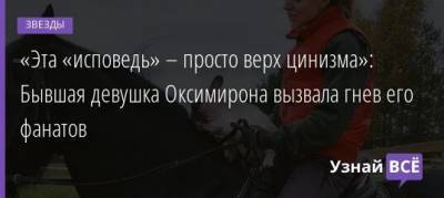 «Эта «исповедь» – просто верх цинизма»: Бывшая девушка Оксимирона вызвала гнев его фанатов - uznayvse.ru