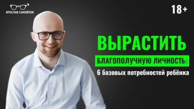 Вырастить благополучную личность: 6 базовых потребностей ребёнка - yaroslav-samoylov.com