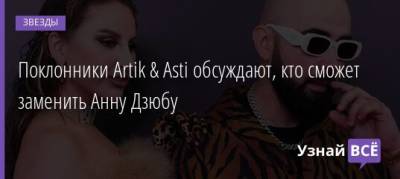 Mary Gu - Анна Дзюбу - Поклонники Artik & Asti обсуждают, кто сможет заменить Анну Дзюбу - uznayvse.ru