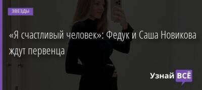 Александра Новикова - «Я счастливый человек»: Федук и Саша Новикова ждут первенца - uznayvse.ru