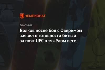 Александр Волков - Волков после боя с Оверимом заявил о готовности биться за пояс UFC в тяжёлом весе - mur.tv
