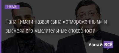 Папа Тимати назвал сына «отмороженным» и высмеял его мыслительные способности - uznayvse.ru