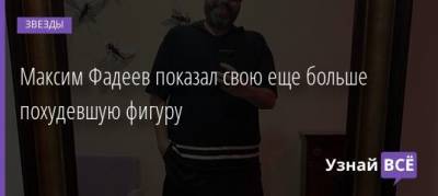 Максим Фадеев - Максим Фадеев показал свою еще больше похудевшую фигуру - uznayvse.ru