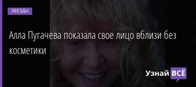 Алла Пугачева - Алла Пугачева показала свое лицо вблизи без косметики - uznayvse.ru