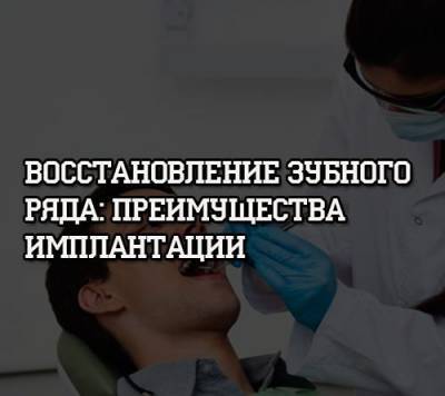 Восстановление зубного ряда: преимущества имплантации - psihologii.ru