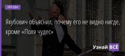 Якубович объяснил, почему его не видно нигде, кроме «Поля чудес» - uznayvse.ru