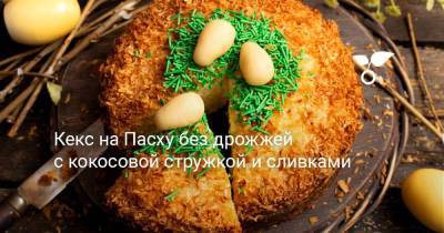 Кекс на Пасху без дрожжей с кокосовой стружкой и сливками - sadogorod.club