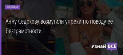 Анна Седокова - Анну Седокову возмутили упреки по поводу ее безграмотности - uznayvse.ru - Сша