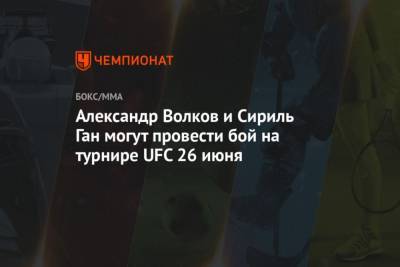 Александр Волков - Алистар Оверим - Александр Волков и Сириль Ган могут провести бой на турнире UFC 26 июня - mur.tv - Голландия