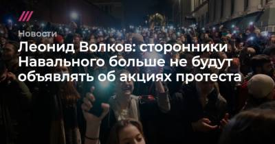 Леонид Волков - Леонид Волков: сторонники Навального больше не будут объявлять об акциях протеста - mur.tv - Тунис