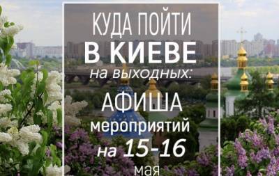 Куда пойти на выходных в Киеве: интересные события на 15 и 16 мая - hochu.ua - Киев - Снг