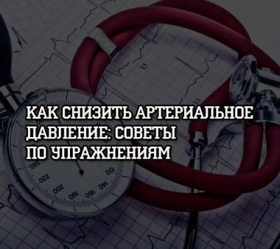 Как снизить артериальное давление: советы по упражнениям - psihologii.ru
