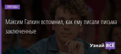Максим Галкин - Максим Галкин вспомнил, как ему писали письма заключенные - uznayvse.ru