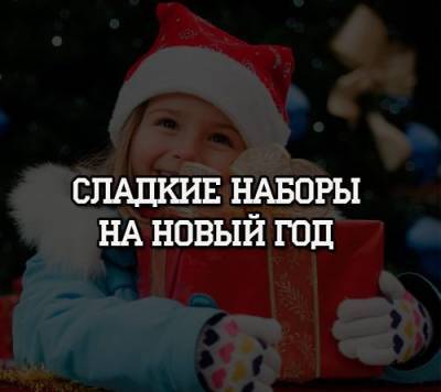 Сладкие наборы на Новый год - psihologii.ru