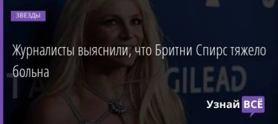 Бритни Спирс - Джейми Спирс - Журналисты выяснили, что Бритни Спирс тяжело больна - uznayvse.ru