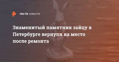 Знаменитый памятник зайцу в Петербурге вернули на место после ремонта - mur.tv - Санкт-Петербург