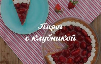 Вкусные рецепты с клубникой: как быстро приготовить воздушный клубничный пирог - hochu.ua
