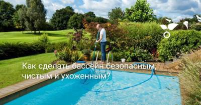 Как сделать бассейн безопасным, чистым и ухоженным? - sadogorod.club