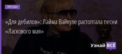 Максим Галкин - Лариса Долина - Айза Анохина - Лайма Вайкуле - Валей Карнавал - «Для дебилов»: Лайма Вайкуле растоптала песни «Ласкового мая» - uznayvse.ru