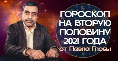 Павел Глоба - Прозорливый Павел Глоба подготовил гороскоп на вторую половину 2021 года - lifehelper.one