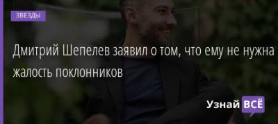Дмитрий Шепелев - Дмитрий Шепелев заявил о том, что ему не нужна жалость поклонников - uznayvse.ru