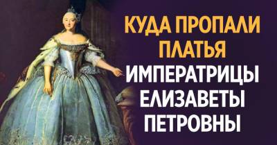 Елизавета Іі II (Ii) - императрица Елизавета Петровна - Карл XII (Xii) - Зачем императрице Елизавете пошили 15 тысяч платьев - takprosto.cc
