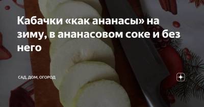 Кабачки «как ананасы» на зиму, в ананасовом соке и без него - sadogorod.club