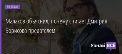 Андрей Малахов - Дмитрий Борисов - Малахов объяснил, почему считает Дмитрия Борисова предателем - uznayvse.ru - Россия
