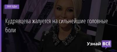 Лера Кудрявцева - Кудрявцева жалуется на сильнейшие головные боли - uznayvse.ru