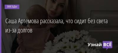 Александра Артемова - Саша Артемова рассказала, что сидит без света из-за долгов - uznayvse.ru